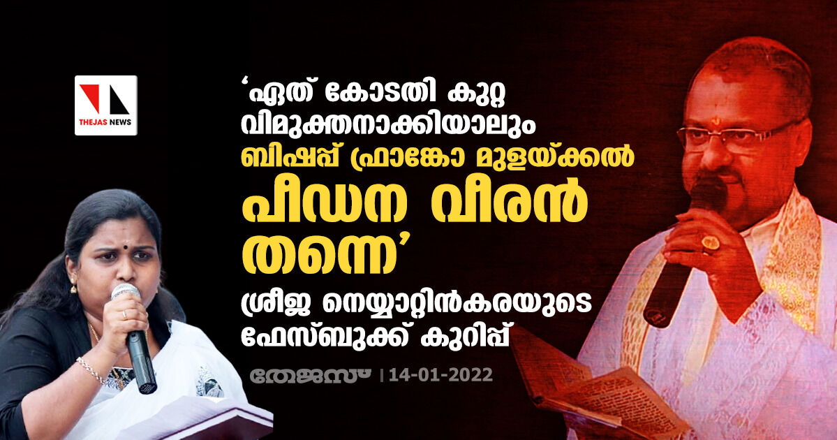 ഏത് കോടതി കുറ്റ വിമുക്തനാക്കിയാലും ബിഷപ്പ് ഫ്രാങ്കോ മുളയ്ക്കല്‍ പീഡന വീരന്‍ തന്നെ; രൂക്ഷ വിമര്‍ശനവുമായി ശ്രീജ നെയ്യാറ്റിന്‍കര