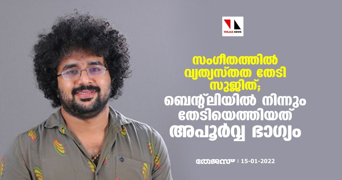 സംഗീതത്തില്‍ വ്യത്യസ്തത തേടി സുജിത്; ബെന്റ്‌ലിയില്‍ നിന്നും തേടിയെത്തിയത് അപൂര്‍വ്വ ഭാഗ്യം