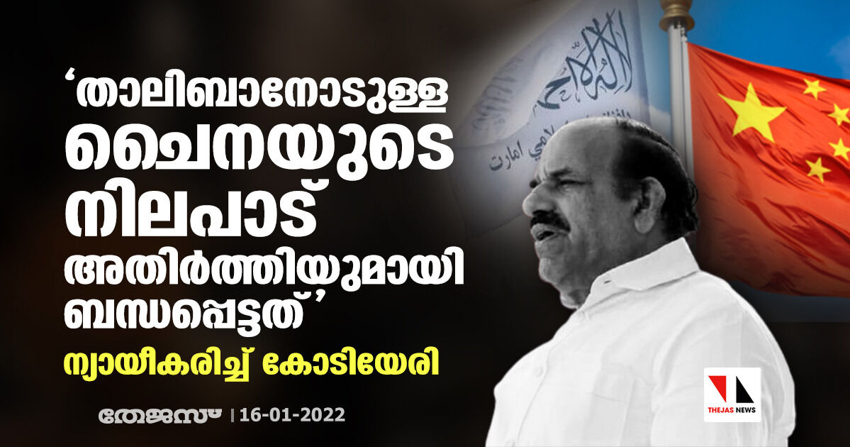 താലിബാനോടുള്ള ചൈനയുടെ നിലപാട് അതിര്‍ത്തിയുമായി ബന്ധപ്പെട്ടത്; ന്യായീകരിച്ച് കോടിയേരി