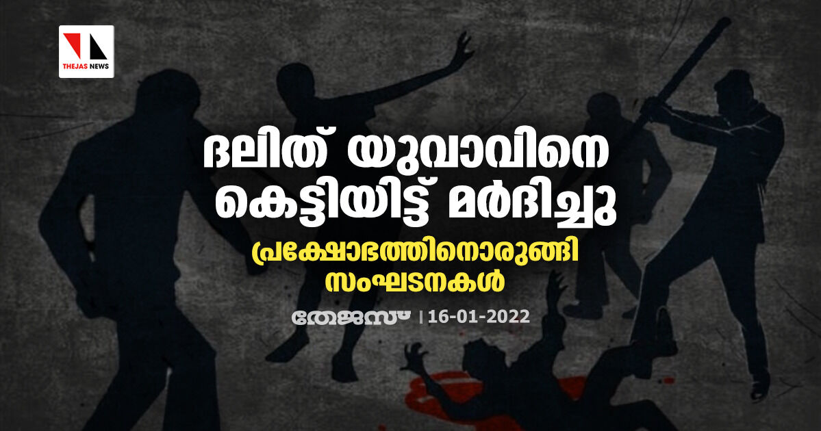 ദലിത് യുവാവിനെ കെട്ടിയിട്ട് മര്‍ദിച്ചു; പ്രക്ഷോഭത്തിനൊരുങ്ങി സംഘടനകള്‍