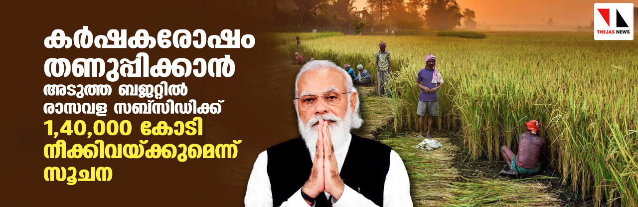 കര്ഷകരോഷം തണുപ്പിക്കാന് അടുത്ത കേന്ദ്ര ബജറ്റില് രാസവള സബ്സിഡിക്ക് 1,40,000 കോടി രൂപ നീക്കിവയ്ക്കുമെന്ന് സൂചന കര്ഷകരോഷം തണുപ്പിക്കാന് അടുത്ത കേന്ദ്ര ബജറ്റില് രാസവള സബ്സിഡിക്ക് 1,40,000 കോടി രൂപ നീക്കിവയ്ക്കുമെന്ന് സൂചന
