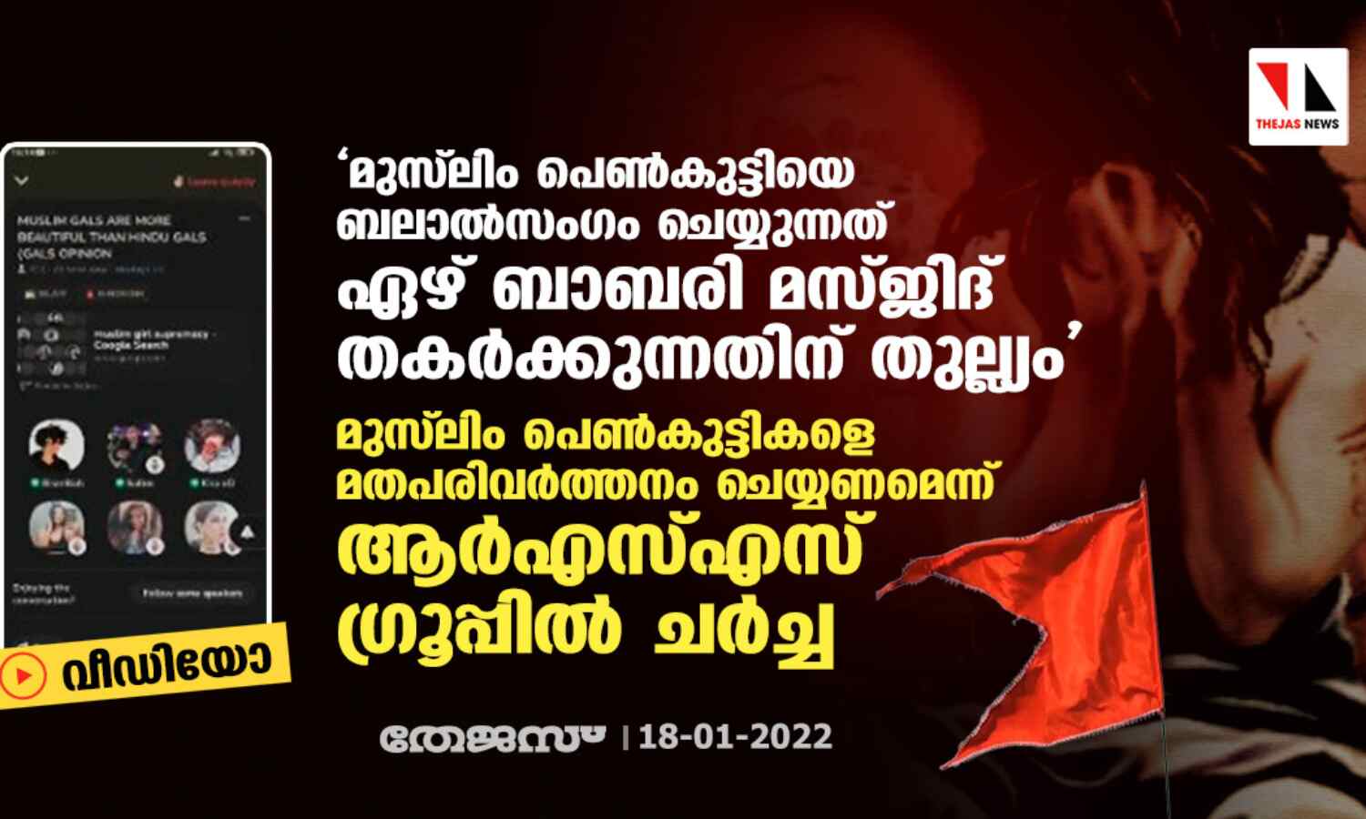 മുസ് ലിം പെണ്കുട്ടിയെ ബലാല്സംഗം ചെയ്യുന്നത് ഏഴ് ബാബരി മസ്ജിദ് തകര്ക്കുന്നതിന് തുല്ല്യം; മുസ് ലിം പെണ്കുട്ടികളെ മതപരിവര്ത്തനം ചെയ്യണമെന്ന് ആര്എസ്എസ് ഗ്രൂപ്പില് ചര്ച്ച (വീഡിയോ) മുസ് ലിം പെണ്കുട്ടിയെ ബലാല്സംഗം ചെയ്യുന്നത് ഏഴ് ബാബരി മസ്ജിദ് തകര്ക്കുന്നതിന് തുല്ല്യം; മുസ് ലിം പെണ്കുട്ടികളെ മതപരിവര്ത്തനം ചെയ്യണമെന്ന് ആര്എസ്എസ് ഗ്രൂപ്പില് ചര്ച്ച (വീഡിയോ)