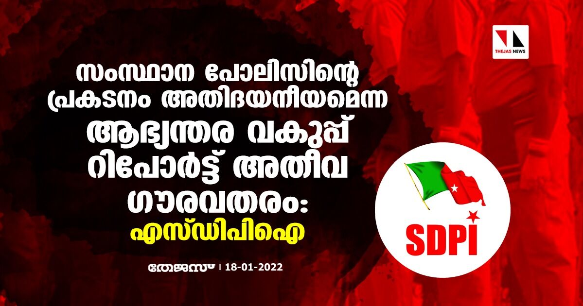 സംസ്ഥാന പോലിസിന്റെ പ്രകടനം അതിദയനീയമെന്ന ആഭ്യന്തര വകുപ്പ് റിപോര്‍ട്ട് അതീവ ഗൗരവതരം: എസ്ഡിപിഐ