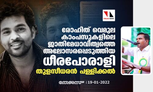 രോഹിത് വെമുല കാംപസുകളിലെ ജാതിമേധാവിത്വത്തെ അലോസരപ്പെടുത്തിയ ധീരപോരാളി: തുളസീധരന്‍ പള്ളിക്കല്‍