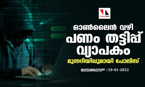 ഓണ്‍ലൈന്‍ വഴി പണം തട്ടിപ്പ് വ്യാപകം;മുന്നറിയിപ്പുമായി പോലിസ്