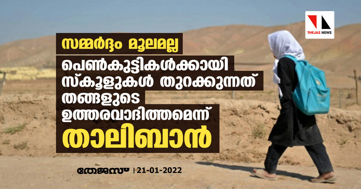 സമ്മര്ദ്ദം മൂലമല്ല; പെണ്കുട്ടികള്ക്കായി സ്കൂളുകള് തുറക്കുന്നത് തങ്ങളുടെ ഉത്തരവാദിത്തമെന്ന് താലിബാന് സമ്മര്ദ്ദം മൂലമല്ല; പെണ്കുട്ടികള്ക്കായി സ്കൂളുകള് തുറക്കുന്നത് തങ്ങളുടെ ഉത്തരവാദിത്തമെന്ന് താലിബാന്