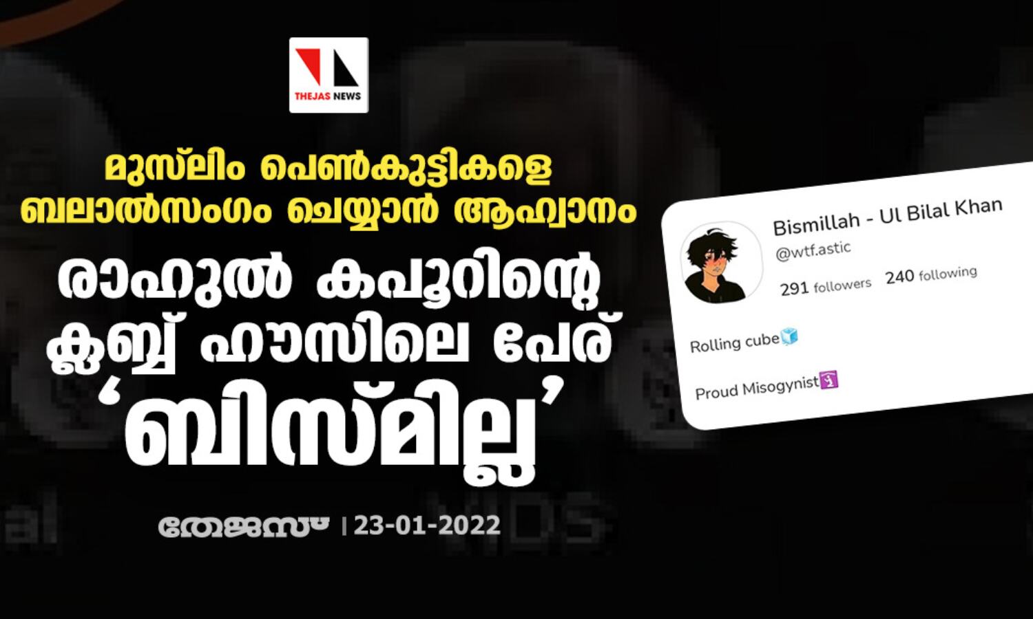 മുസ് ലിം പെണ്കുട്ടികളെ ബലാല്സംഗം ചെയ്യാന് ആഹ്വാനം; രാഹുല് കപൂറിന്റെ ക്ലബ്ബ് ഹൗസിലെ പേര് ബിസ്മില്ല മുസ് ലിം പെണ്കുട്ടികളെ ബലാല്സംഗം ചെയ്യാന് ആഹ്വാനം; രാഹുല് കപൂറിന്റെ ക്ലബ്ബ് ഹൗസിലെ പേര് ബിസ്മില്ല