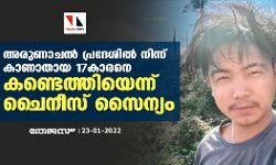 അരുണാചല്‍ പ്രദേശില്‍ നിന്ന് കാണാതായ 17കാരനെ കണ്ടെത്തിയെന്ന് ചൈനീസ് സൈന്യം