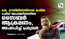 കെ റെയിലിനെതിരായ കവിത: റഫീഖ് അഹമ്മദിനെതിരേ സൈബർ ആക്രമണം, അപലപിച്ച് പ്രമുഖര്‍