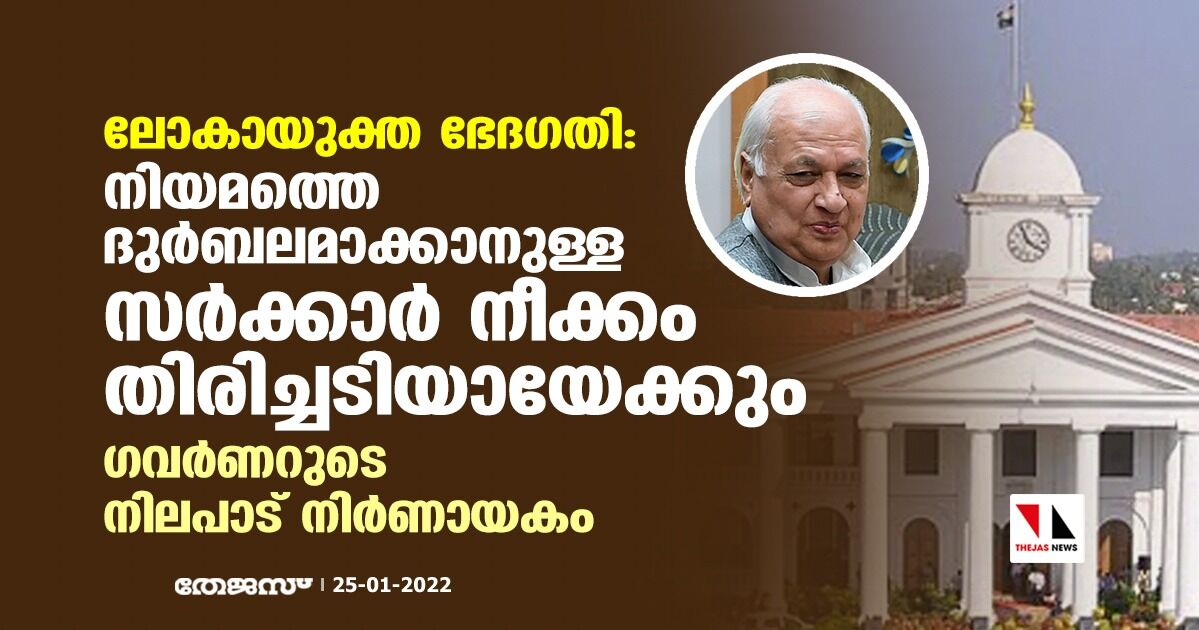 ലോകായുക്ത ഭേദഗതി:   നിയമത്തെ ദുര്‍ബലമാക്കാനുള്ള സര്‍ക്കാര്‍ നീക്കം തിരിച്ചടിയായേക്കും; ഗവര്‍ണറുടെ നിലപാട് നിര്‍ണായകം