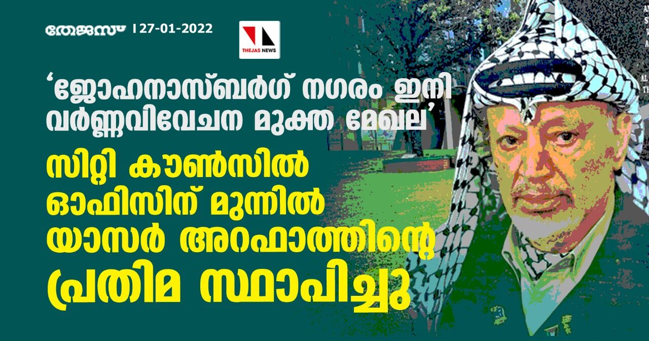 ജൊഹാനസ്ബര്‍ഗ് ഇനി വര്‍ണ്ണവിവേചന മുക്ത മേഖല; സിറ്റി കൗണ്‍സില്‍ ഓഫിസിന് മുന്നില്‍ യാസര്‍ അറഫാത്തിന്റെ പ്രതിമ സ്ഥാപിച്ചു