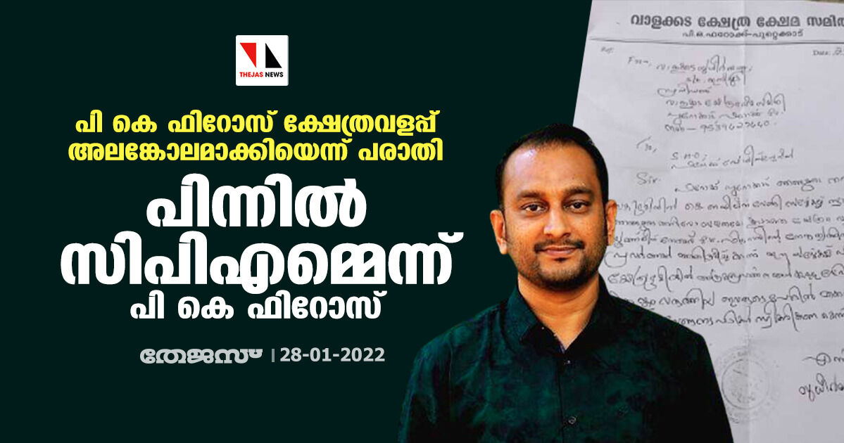 പി കെ ഫിറോസ് ക്ഷേത്രവളപ്പ് അലങ്കോലമാക്കിയെന്ന് പരാതി; പിന്നില്‍ സിപിഎമ്മെന്ന് പി കെ ഫിറോസ്