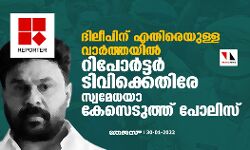 ദിലീപിന് എതിരെയുള്ള വാർത്തയിൽ റിപോർട്ടർ ടിവിക്കെതിരേ സ്വമേധയാ കേസെടുത്ത് പോലിസ്