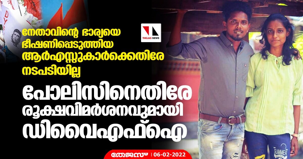 നേതാവിന്റെ ഭാര്യയെ ഭീഷണിപ്പെടുത്തിയ ആര്എസ്സുകാര്ക്കെതിരേ നടപടിയില്ല; പോലിസിനെതിരേ രൂക്ഷവിമര്ശനവുമായി ഡിവൈഎഫ്ഐ നേതാവിന്റെ ഭാര്യയെ ഭീഷണിപ്പെടുത്തിയ ആര്എസ്സുകാര്ക്കെതിരേ നടപടിയില്ല; പോലിസിനെതിരേ രൂക്ഷവിമര്ശനവുമായി ഡിവൈഎഫ്ഐ