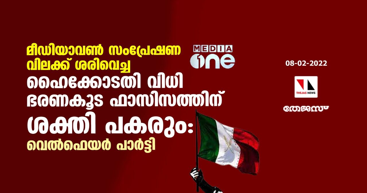 മീഡിയാവണ്‍ സംപ്രേഷണ വിലക്ക് ശരിവെച്ച ഹൈക്കോടതി വിധി ഭരണകൂട ഫാസിസത്തിന് ശക്തി പകരും: വെല്‍ഫെയര്‍ പാര്‍ട്ടി