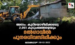 അസം: കുടിയൊഴിപ്പിക്കപ്പെട്ട 2,051 കുടുംബങ്ങളെയും ദല്‍ഗാവില്‍ പുനരധിവസിപ്പിക്കും