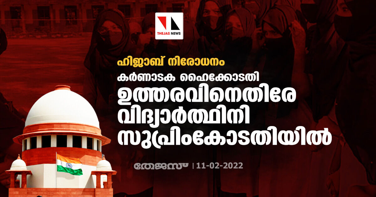 ഹിജാബ് നിരോധനം; കര്ണാടക ഹൈക്കോടതി ഉത്തരവിനെതിരേ വിദ്യാര്ത്ഥിനി സുപ്രിംകോടതിയില് ഹിജാബ് നിരോധനം; കര്ണാടക ഹൈക്കോടതി ഉത്തരവിനെതിരേ വിദ്യാര്ത്ഥിനി സുപ്രിംകോടതിയില്