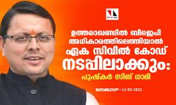 ഉത്തരാഖണ്ഡില്‍ ബിജെപി അധികാരത്തിലെത്തിയാല്‍ ഏക സിവില്‍ കോഡ് നടപ്പിലാക്കും:പുഷ്‌കര്‍ സിങ് ധാമി
