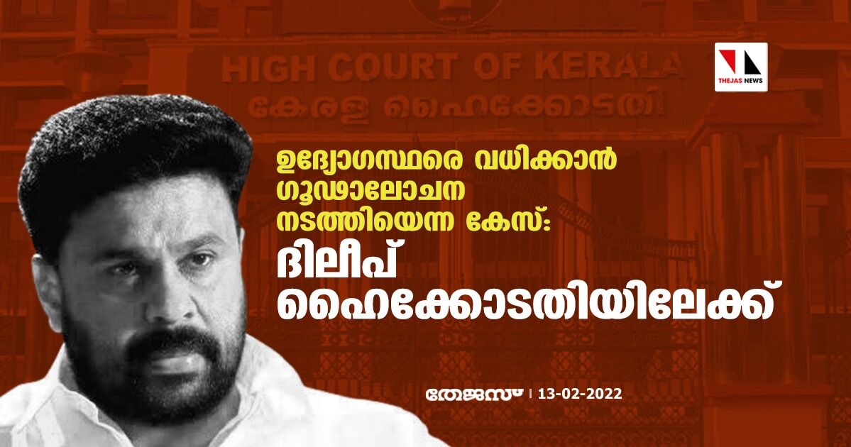 ഉദ്യോഗസ്ഥരെ വധിക്കാന്‍ ഗൂഢാലോചന നടത്തിയെന്ന കേസ്: ദിലീപ് ഹൈക്കോടതിയിലേക്ക്