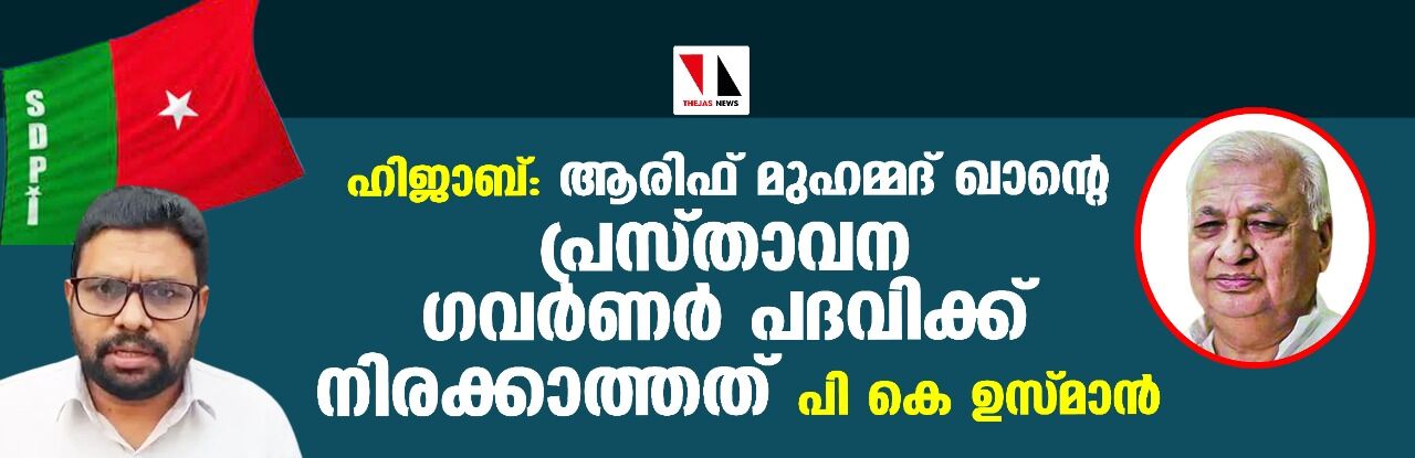 ഹിജാബ്: ആരിഫ് മുഹമ്മദ് ഖാന്റെ പ്രസ്താവന ഗവര്‍ണര്‍ പദവിക്ക് നിരക്കാത്തതെന്ന് പികെ ഉസ്മാന്‍