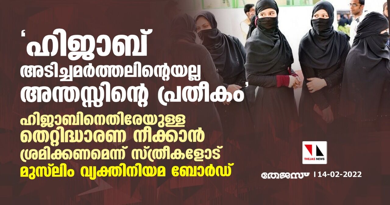 ഹിജാബ് അടിച്ചമര്‍ത്തലിന്റെയല്ല അന്തസ്സിന്റെ പ്രതീകം; ഹിജാബിനെക്കുറിച്ചുള്ള തെറ്റിദ്ധാരണ നീക്കാന്‍ ശ്രമിക്കണമെന്ന് സ്ത്രീകളോട് മുസ് ലിം വ്യക്തിനിയമ ബോര്‍ഡ്