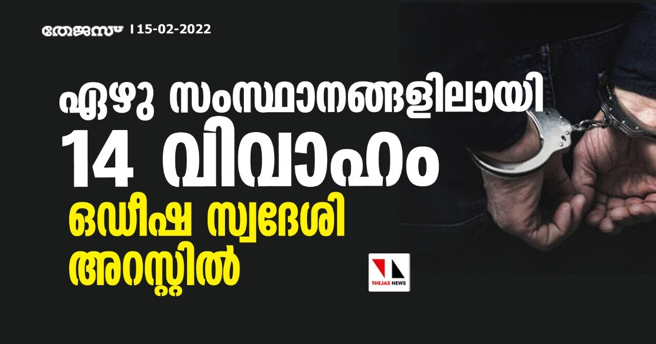 ഏഴു സംസ്ഥാനങ്ങളിലായി 14 വിവാഹം; ഒഡീഷ സ്വദേശി അറസ്റ്റില്‍