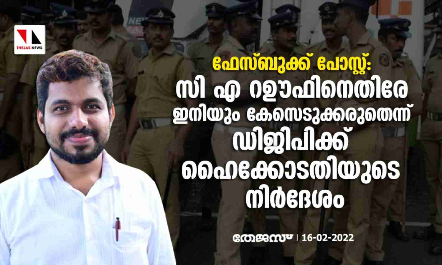ഫേസ്ബുക്ക് പോസ്റ്റ്: സി എ റഊഫിനെതിരേ ഇനിയും കേസെടുക്കരുതെന്ന് ഡിജിപിക്ക് ഹൈക്കോടതിയുടെ നിര്ദേശം ഫേസ്ബുക്ക് പോസ്റ്റ്: സി എ റഊഫിനെതിരേ ഇനിയും കേസെടുക്കരുതെന്ന് ഡിജിപിക്ക് ഹൈക്കോടതിയുടെ നിര്ദേശം