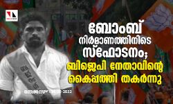 ബോംബ് നിര്‍മാണത്തിനിടെ സ്‌ഫോടനം; ബിജെപി നേതാവിന്റെ കൈപ്പത്തി തകര്‍ന്നു