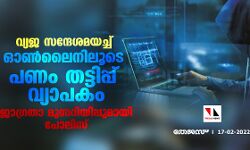 വ്യജ സന്ദേശമയച്ച് ഓണ്‍ലൈനിലൂടെ പണം തട്ടിപ്പ് വ്യാപകം;ജാഗ്രതാ മുന്നറിയിപ്പുമായി പോലിസ്