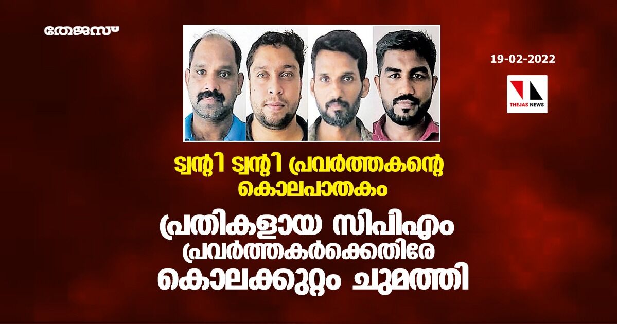 ട്വന്റി ട്വന്റി പ്രവര്‍ത്തകന്റെ കൊലപാതകം;പ്രതികളായ സിപിഎം പ്രവര്‍ത്തകര്‍ക്കെതിരേ കൊലക്കുറ്റം ചുമത്തി