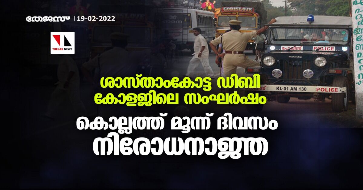 ശാസ്താംകോട്ട ഡിബി കോളജിലെ സംഘര്ഷം;കൊല്ലത്ത് മൂന്ന് ദിവസം നിരോധനാജ്ഞ ശാസ്താംകോട്ട ഡിബി കോളജിലെ സംഘര്ഷം;കൊല്ലത്ത് മൂന്ന് ദിവസം നിരോധനാജ്ഞ