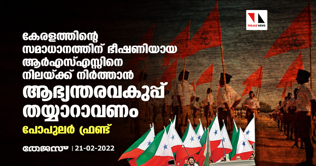 കേരളത്തിന്റെ സമാധാനത്തിന് ഭീഷണിയായ ആര്എസ്എസ്സിനെ നിലയ്ക്ക് നിര്ത്താന് ആഭ്യന്തരവകുപ്പ് തയ്യാറാവണം: പോപുലര് ഫ്രണ്ട് കേരളത്തിന്റെ സമാധാനത്തിന് ഭീഷണിയായ ആര്എസ്എസ്സിനെ നിലയ്ക്ക് നിര്ത്താന് ആഭ്യന്തരവകുപ്പ് തയ്യാറാവണം: പോപുലര് ഫ്രണ്ട്