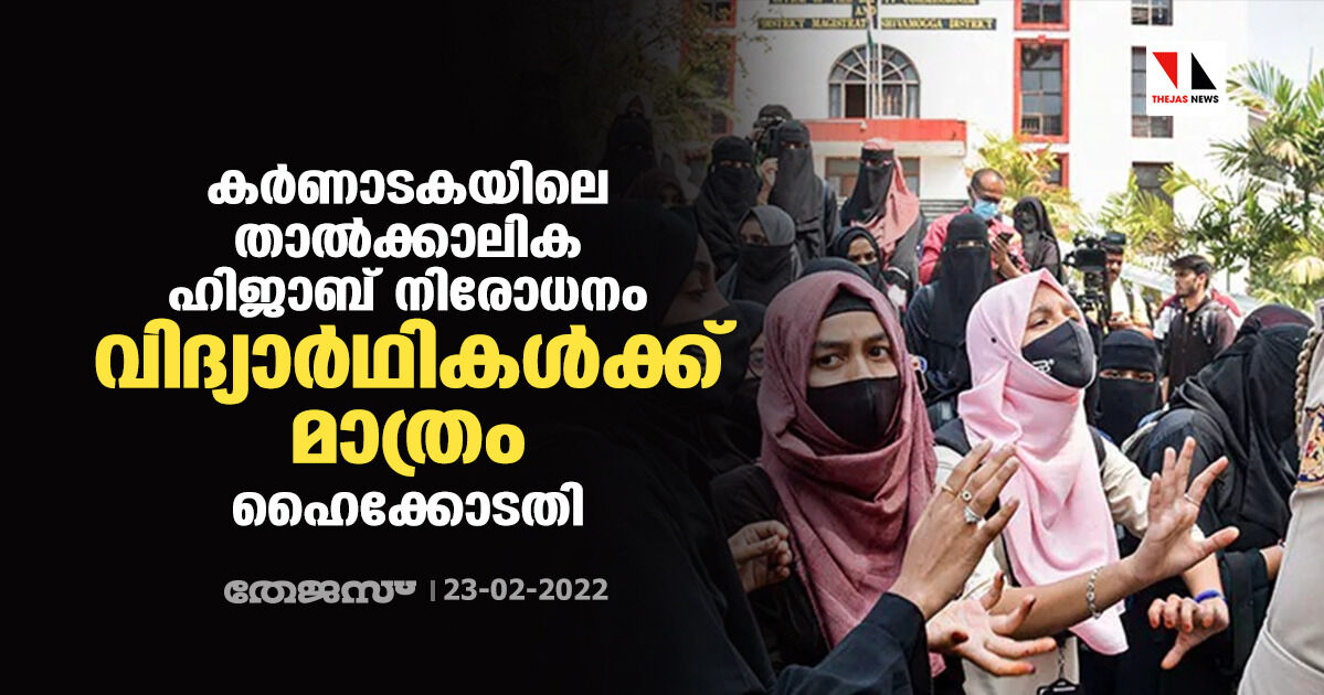 കര്‍ണാടകയിലെ താല്‍ക്കാലിക ഹിജാബ് നിരോധനം വിദ്യാര്‍ഥികള്‍ക്ക് മാത്രമെന്ന് ഹൈക്കോടതി