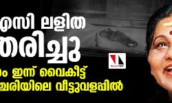 കെപിഎസി ലളിതയുടെ സംസ്‌കാരം ഇന്ന് വൈകീട്ട് വടക്കാഞ്ചേരിയിലെ വീട്ടുവളപ്പില്‍