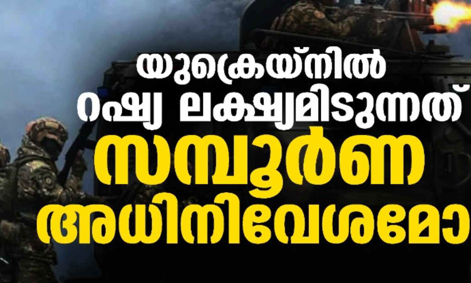 യുക്രെയ്ന് റഷ്യ ലക്ഷ്യമിടുന്നത് സമ്പൂര്ണ അധിനിവേശമോ? യുക്രെയ്ന് റഷ്യ ലക്ഷ്യമിടുന്നത് സമ്പൂര്ണ അധിനിവേശമോ?