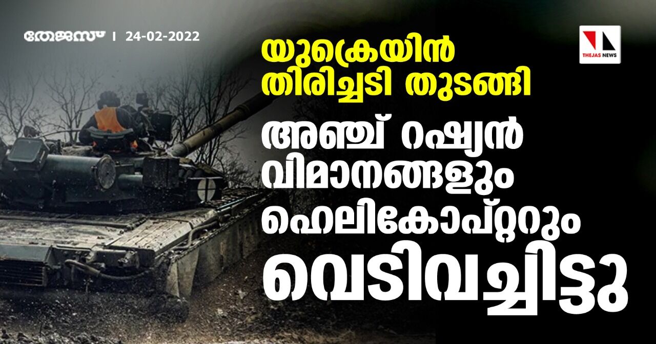 യുക്രെയിന് തിരിച്ചടി തുടങ്ങി; അഞ്ച് റഷ്യന് വിമാനങ്ങളും ഹെലികോപ്റ്ററും വെടിവച്ചിട്ടു യുക്രെയിന് തിരിച്ചടി തുടങ്ങി; അഞ്ച് റഷ്യന് വിമാനങ്ങളും ഹെലികോപ്റ്ററും വെടിവച്ചിട്ടു