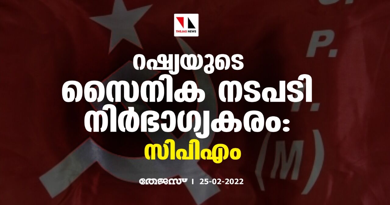 റഷ്യയുടെ സൈനിക നടപടി നിര്‍ഭാഗ്യകരം: സിപിഎം