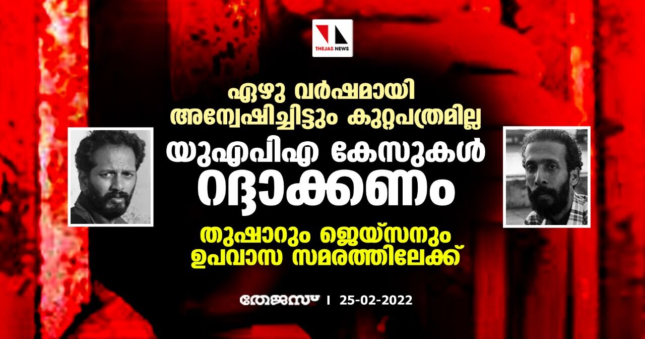 ഏഴു വര്ഷമായി അന്വേഷിച്ചിട്ടും കുറ്റപത്രമില്ല; യുഎപിഎ കേസുകള് റദ്ദാക്കണമെന്നാവശ്യപ്പെട്ട് തുഷാറും ജെയ്സനും ഉപവാസ സമരത്തിലേക്ക് ഏഴു വര്ഷമായി അന്വേഷിച്ചിട്ടും കുറ്റപത്രമില്ല; യുഎപിഎ കേസുകള് റദ്ദാക്കണമെന്നാവശ്യപ്പെട്ട് തുഷാറും ജെയ്സനും ഉപവാസ സമരത്തിലേക്ക്