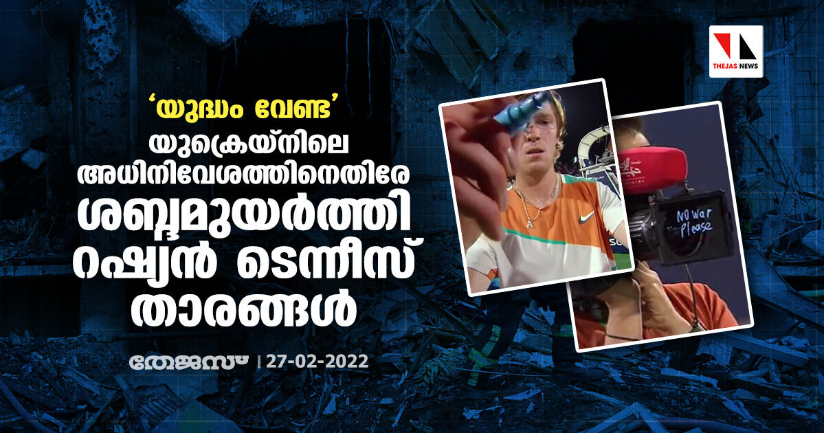 യുദ്ധം വേണ്ട; യുക്രെയ്‌നിലെ അധിനിവേശത്തിനെതിരേ ശബ്ദമുയര്‍ത്തി റഷ്യന്‍ ടെന്നീസ് താരങ്ങള്‍