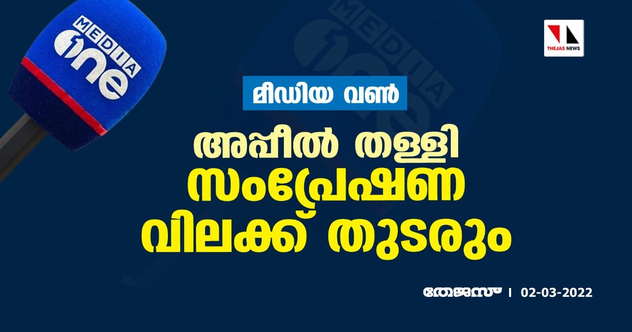 മീഡിയ വണ് : അപ്പീല് തള്ളി;സംപ്രേഷണ വിലക്ക് തുടരും മീഡിയ വണ് : അപ്പീല് തള്ളി;സംപ്രേഷണ വിലക്ക് തുടരും