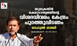 യുക്രെയ്ന്‍ രക്ഷാദൗത്യത്തിന്റെ വിശദവിവരം കേന്ദ്രം പുറത്തുവിടണം: രാഹുല്‍ ഗാന്ധി