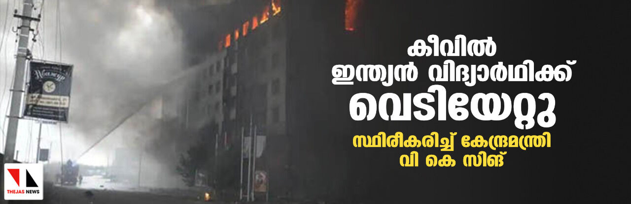 കീവില് ഇന്ത്യന് വിദ്യാര്ഥിക്ക് വെടിയേറ്റു; സ്ഥിരീകരിച്ച് കേന്ദ്രമന്ത്രി വി കെ സിങ് കീവില് ഇന്ത്യന് വിദ്യാര്ഥിക്ക് വെടിയേറ്റു; സ്ഥിരീകരിച്ച് കേന്ദ്രമന്ത്രി വി കെ സിങ്