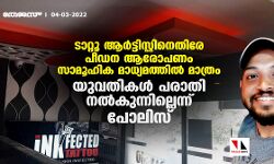 ടാറ്റൂ ആർട്ടിസ്റ്റിനെതിരേ പീഡന ആരോപണം സാമൂഹിക മാധ്യമത്തിൽ മാത്രം; യുവതികൾ പരാതി നൽകുന്നില്ലെന്ന് പോലിസ്