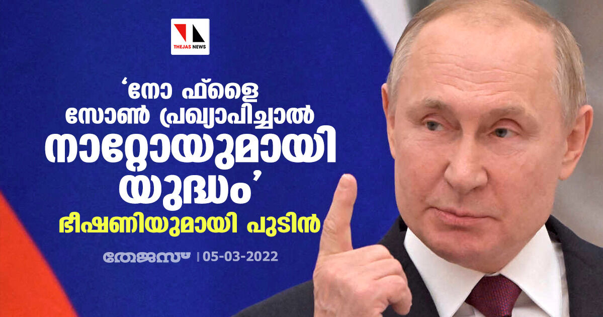 നോ ഫ്ലൈ സോണ് പ്രഖ്യാപിച്ചാല് നാറ്റോയുമായി യുദ്ധം; ഭീഷണിയുമായി പുടിന് നോ ഫ്ലൈ സോണ് പ്രഖ്യാപിച്ചാല് നാറ്റോയുമായി യുദ്ധം; ഭീഷണിയുമായി പുടിന്