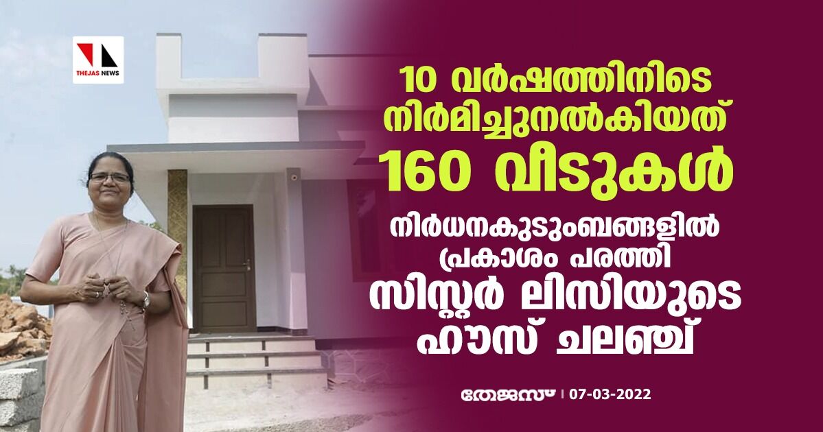 10 വര്‍ഷത്തിനിടെ നിര്‍മിച്ചുനല്‍കിയത് 160 വീടുകള്‍ ;  നിര്‍ധനകുടുംബങ്ങളില്‍ പ്രകാശം പരത്തി സിസ്റ്റര്‍ ലിസിയുടെ ഹൗസ് ചലഞ്ച്