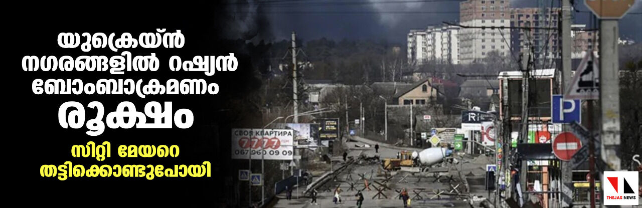 യുക്രെയ്ന് നഗരങ്ങളില് റഷ്യന് ബോംബാക്രമണം രൂക്ഷം; സിറ്റി മേയറെ തട്ടിക്കൊണ്ടുപോയി യുക്രെയ്ന് നഗരങ്ങളില് റഷ്യന് ബോംബാക്രമണം രൂക്ഷം; സിറ്റി മേയറെ തട്ടിക്കൊണ്ടുപോയി