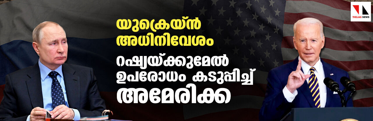 യുക്രെയ്ന്‍ അധിനിവേശം; റഷ്യയ്ക്കുമേല്‍ ഉപരോധം കടുപ്പിച്ച് അമേരിക്ക