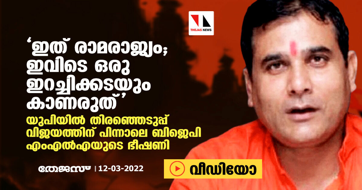 ഇത് രാമരാജ്യം; ഇവിടെ ഒരു ഇറച്ചിക്കടയും കാണരുത്; യുപിയില് തിരഞ്ഞെടുപ്പ് വിജയത്തിന് പിന്നാലെ ബിജെപി എംഎല്എയുടെ ഭീഷണി (വീഡിയോ) ഇത് രാമരാജ്യം; ഇവിടെ ഒരു ഇറച്ചിക്കടയും കാണരുത്; യുപിയില് തിരഞ്ഞെടുപ്പ് വിജയത്തിന് പിന്നാലെ ബിജെപി എംഎല്എയുടെ ഭീഷണി (വീഡിയോ)
