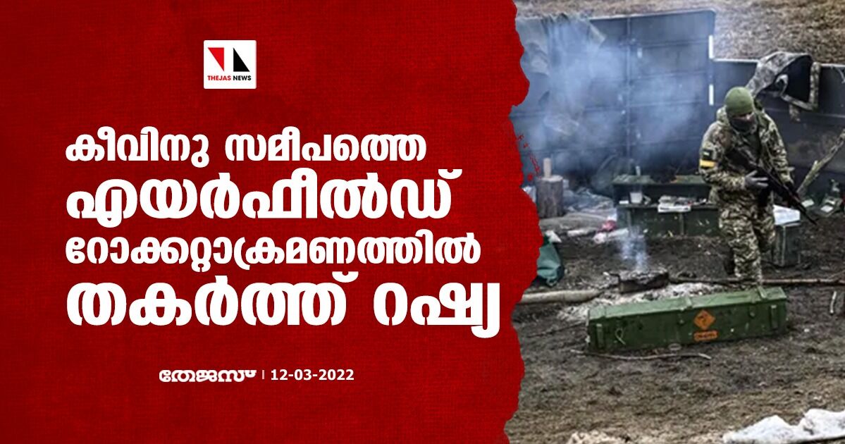 കീവിനു സമീപത്തെ എയര്ഫീല്ഡ് റോക്കറ്റാക്രമണത്തില് തകര്ത്ത് റഷ്യ കീവിനു സമീപത്തെ എയര്ഫീല്ഡ് റോക്കറ്റാക്രമണത്തില് തകര്ത്ത് റഷ്യ