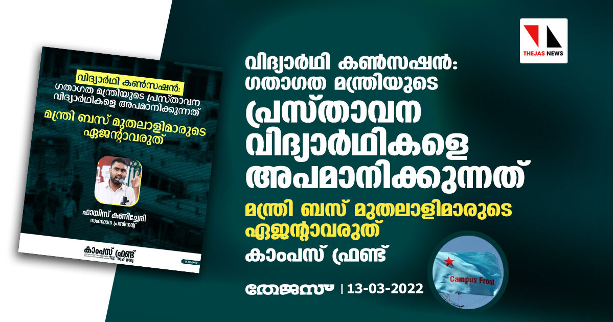 വിദ്യാര്ഥി കണ്സഷന്: ഗതാഗത മന്ത്രിയുടെ പ്രസ്താവന വിദ്യാര്ഥികളെ അപമാനിക്കുന്നത്; മന്ത്രി ബസ് മുതലാളിമാരുടെ ഏജന്റാവരുത്: കാംപസ് ഫ്രണ്ട് വിദ്യാര്ഥി കണ്സഷന്: ഗതാഗത മന്ത്രിയുടെ പ്രസ്താവന വിദ്യാര്ഥികളെ അപമാനിക്കുന്നത്; മന്ത്രി ബസ് മുതലാളിമാരുടെ ഏജന്റാവരുത്: കാംപസ് ഫ്രണ്ട്